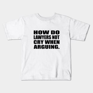 How do lawyers not cry when arguing Kids T-Shirt